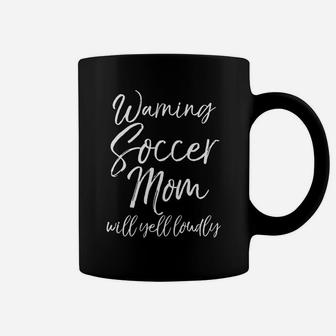 Warning Soccer Mom Will Yell Loudly Cute Soccer Mama Coffee Mug | Crazezy