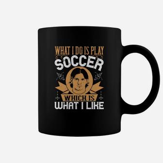 What I Do Is Play Soccer Which Is What I Like Coffee Mug | Crazezy DE