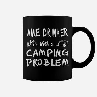 Wine Drinker With Camping Problem Funny Camper Coffee Mug | Crazezy