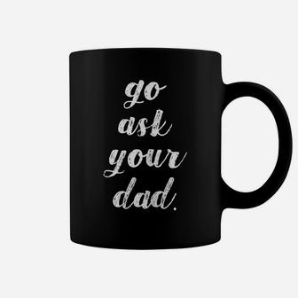 Womens Go Ask Your Dad Cute Mother's Day Mom Gift Funny Parenting Coffee Mug | Crazezy