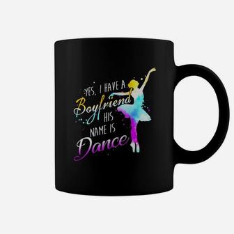Yes I Have A Boyfriend His Name Is Dance Coffee Mug | Crazezy