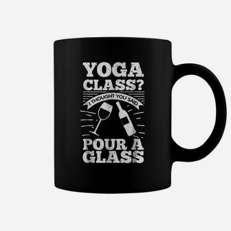 Yoga Class I Thought You Said Pour A Glass - Wine Coffee Mug | Crazezy UK