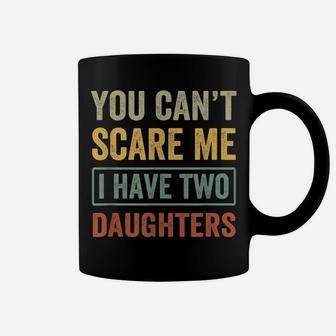 You Can't Scare Me I Have Two Daughters Funny Christmas Gift Coffee Mug | Crazezy AU