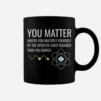 You Matter Unless You Multiply Then Your Energy Coffee Mug | Crazezy AU