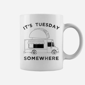 Fun Taco Tuesday Food Truck Tee, Its Tuesday Somewhere Shirt Coffee Mug | Crazezy