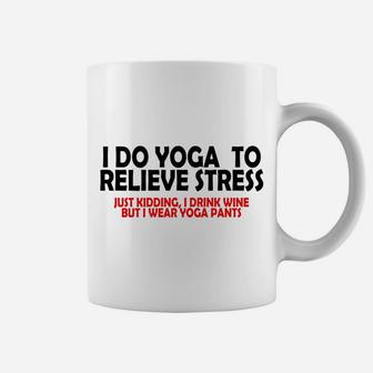 I Do Yoga To Relieve Stress Just Kidding I Drink Wine Coffee Mug | Crazezy