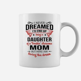 I Never Dreamed Being A Daughter Of A Freaking Awesome Mom Coffee Mug | Crazezy DE