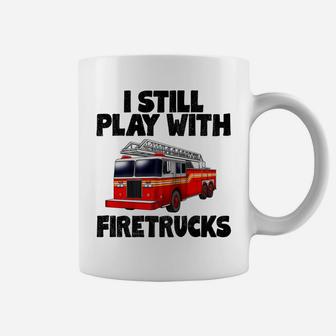 I Still Play With Firetrucks Fire Rescuer Firefighter Coffee Mug | Crazezy