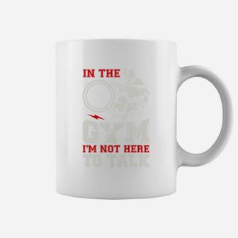 In The Gym I Am Not Here To Talk Quote For Gymer Coffee Mug | Crazezy DE
