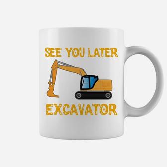 See You Later Excavator Funny Boy Truck Coffee Mug | Crazezy