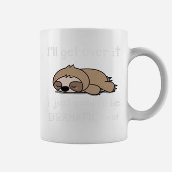 Sloth I'll Get Over It Just Need To Be Dramatic First Sweatshirt Coffee Mug | Crazezy