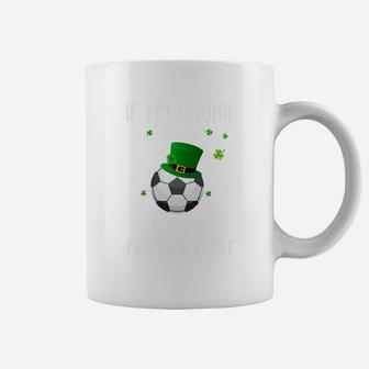 St Patricks Day Leprechaun Hat If I Am Drunk It Is My Soccer Friends Fault Sport Lovers Gift Coffee Mug | Crazezy