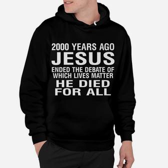 2000 Years Ago Jesus Ended The Debate Of Which Lives Matter Hoodie | Crazezy