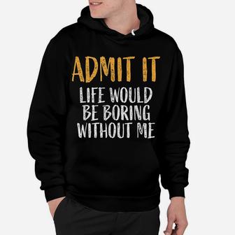 Admit It Life Would Be Boring Without Me Retro Funny Sayings Hoodie | Crazezy DE