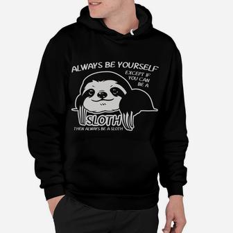 Always Be Yourself Except If You Can Sloth Animal Lover Gift Hoodie | Crazezy UK