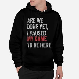 Are We Done Yet I Paused My Game To Be Here Funny Gamer Hoodie | Crazezy AU