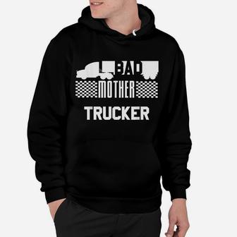BAD MOTHER TRUCKER Truck Driver Funny Trucking Shirt Hoodie | Crazezy UK