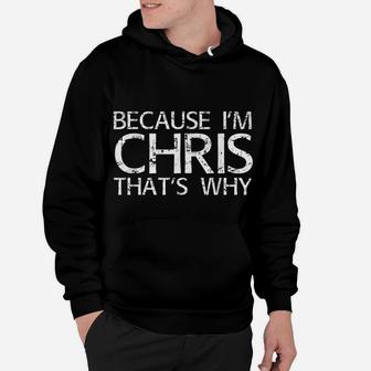 BECAUSE I'm CHRIS THAT's WHY Fun Shirt Funny Gift Idea Hoodie | Crazezy