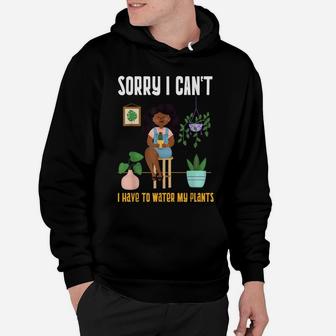 Black Plant Lady Sorry I Can't I Have To Water My Plants Hoodie | Crazezy CA