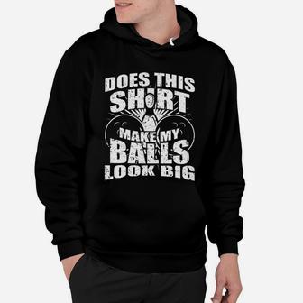 Bowling Does This Shirt Make My Balls Look Big Hoodie | Crazezy