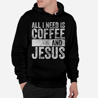 Christian Coffee Lover Shirt All I Need Is Coffee And Jesus Hoodie | Crazezy