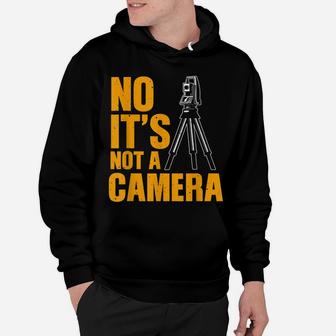 Cool Land Surveyor Gift Funny No It's Not A Camera Surveying Hoodie | Crazezy