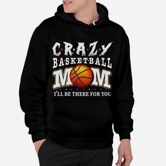 Crazy Basketball Mom Friends Ill Be There For You Hoodie | Crazezy CA