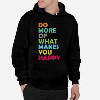 Do More Of What Makes You Happy Motivational Inspirational Hoodie | Crazezy
