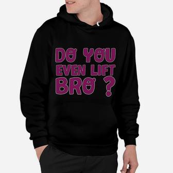 Do You Even Lift Bro Funny Workout Gym Hoodie | Crazezy
