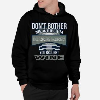 Dont Bother While Im Ballroom Dancing Unless Wine Hoodie | Crazezy