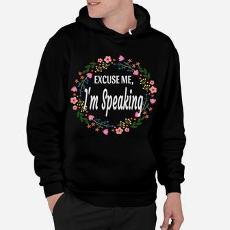 Excuse Me I'm Speaking Floral Flowers Funny Women Gift Sweatshirt Hoodie | Crazezy