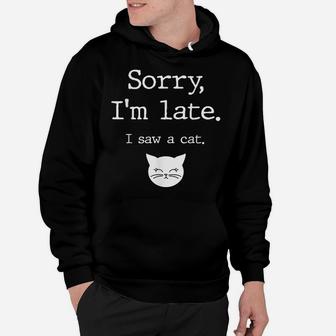 Funny Cat Lover Gift, Sorry I'm Late I Saw A Cat Hoodie | Crazezy