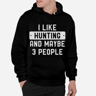 Funny Hunter Gift I Like Hunting And Maybe 3 People Hoodie | Crazezy AU