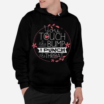 Funny Pregnancy T Shirt You Touch The Bump I Punch Throat Hoodie | Crazezy