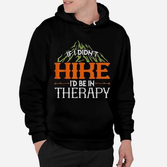 Hiking Lover If I Didnt Hike Id Be In Therapy Hoodie | Crazezy