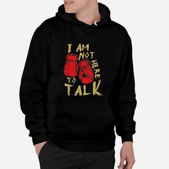 I Am Not Here To Talk Boxing Workout Training Gym Motivation Hoodie | Crazezy DE