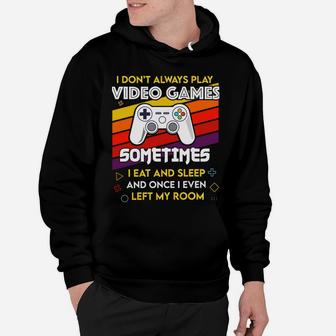 I Don't Always Play Video Games Funny Gift For Teen Gamer Hoodie | Crazezy AU