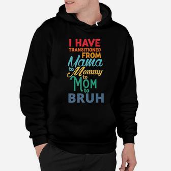 I Have Transitioned From Mama To Mommy To Mom To Bruh Funny Hoodie | Crazezy