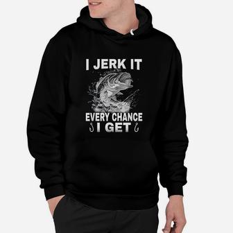 I Jerks It Every Chance I Get Funny Fishing Hoodie | Crazezy