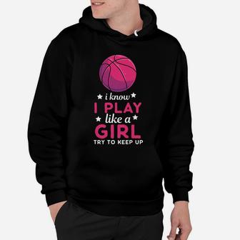 I Know I Play Like A Girl Basketball Basketball Team Hoodie | Crazezy