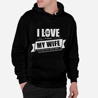 I Love It When My Wife Lets Me Play Disc Golf Hoodie | Crazezy
