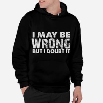 I May Be Wrong But I Doubt It - Sarcastic Funny Hoodie | Crazezy AU