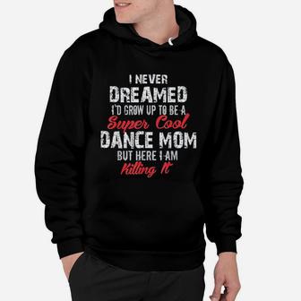 I Never Dreamed I Wouldd Be Super Cool Dance Mom Hoodie | Crazezy