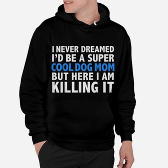 I Never Dreamed I'd Be A Super Cool Dog Mom Funny T-Shirt Hoodie | Crazezy