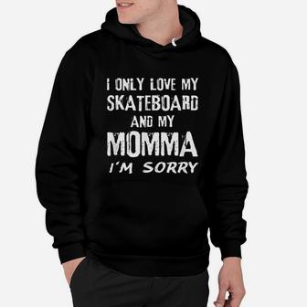 I Only Love My Skateboard And My Momma Im Sorry Skater Mom Hoodie | Crazezy