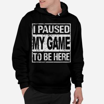 I Paused My Game To Be Here T Shirt Funny Gamer Hoodie | Crazezy DE