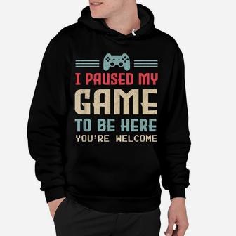 I Paused My Game To Be Here You're Welcome Retro Gamer Gift Hoodie | Crazezy DE