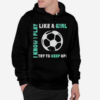 I Play Like A Girl Cool Soccer Player Hoodie | Crazezy