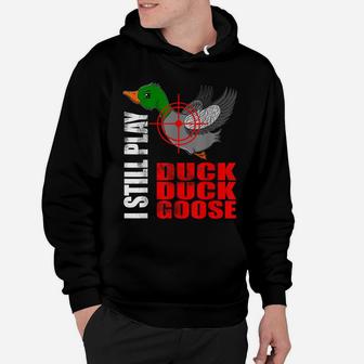 I Still Play Duck Duck Goose Funny Duck Hunting Hunter Fun Hoodie | Crazezy