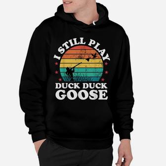 I Still Play Goose Funny Duck Hunting Hunter Men Dad Gift Hoodie | Crazezy CA